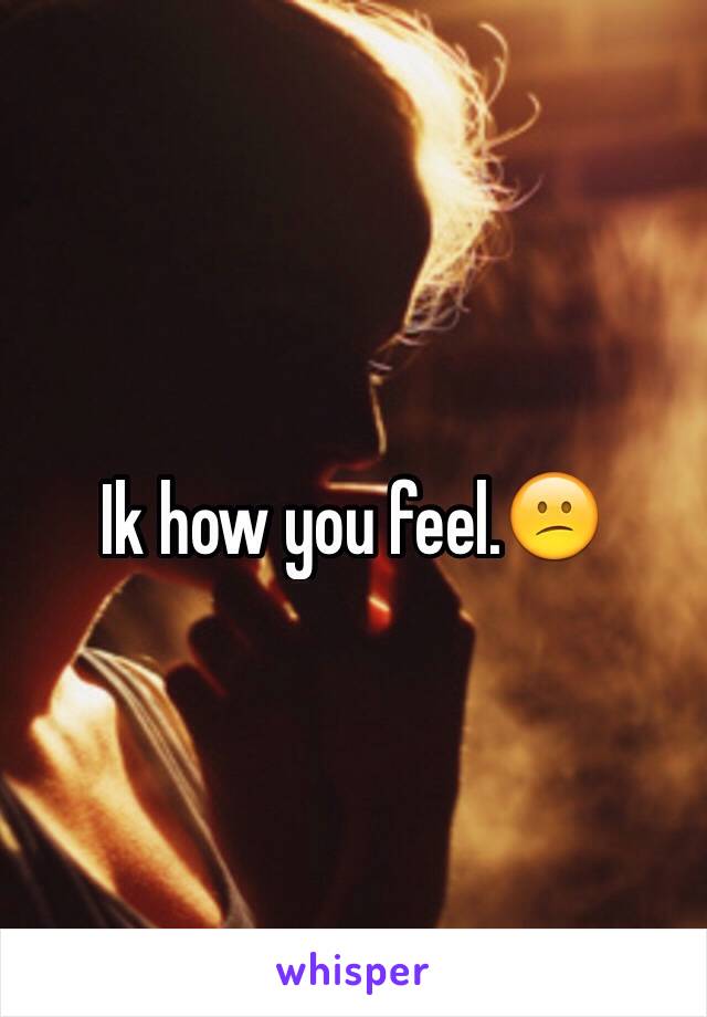 Ik how you feel.😕