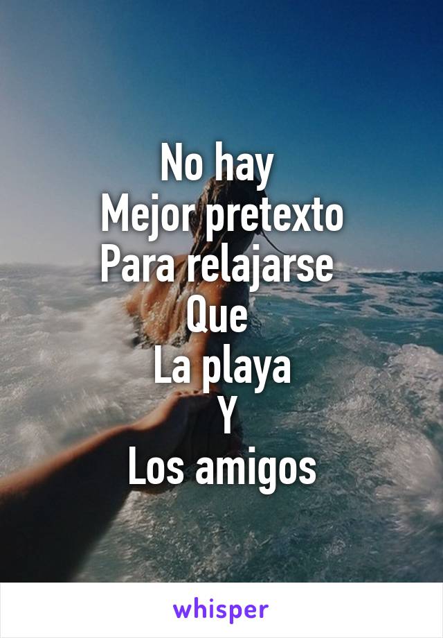 No hay 
Mejor pretexto
Para relajarse 
Que 
La playa
  Y 
Los amigos