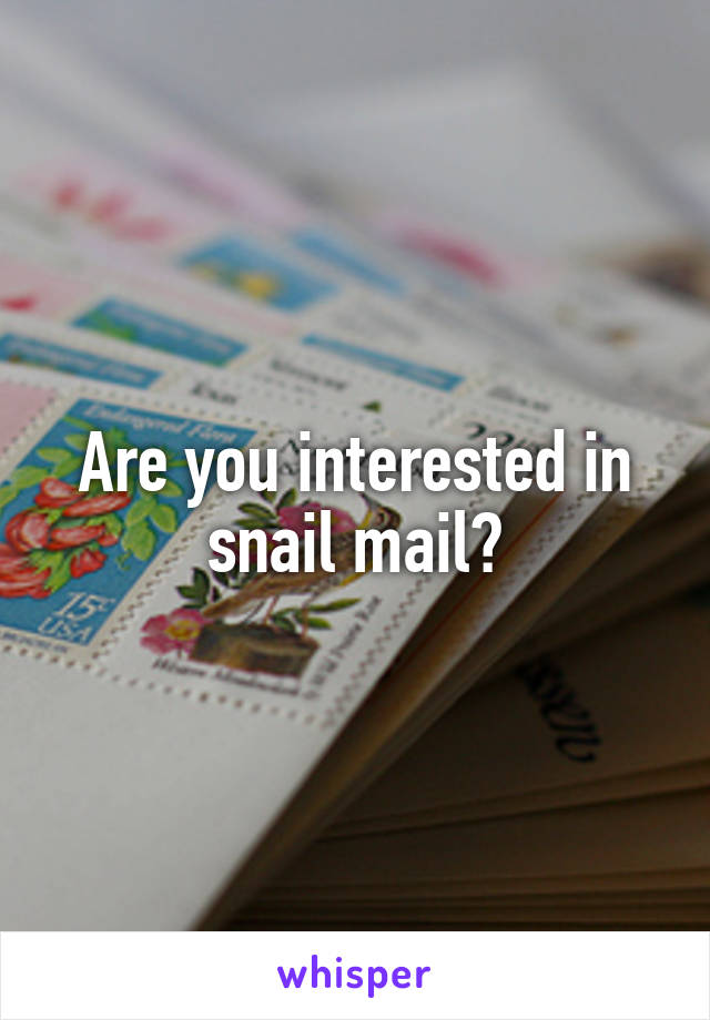 Are you interested in snail mail?