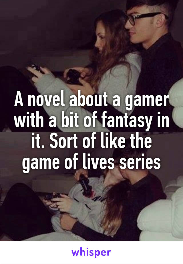 A novel about a gamer with a bit of fantasy in it. Sort of like the game of lives series