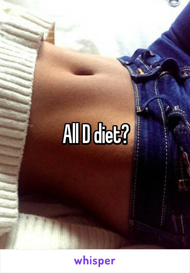 All D diet?