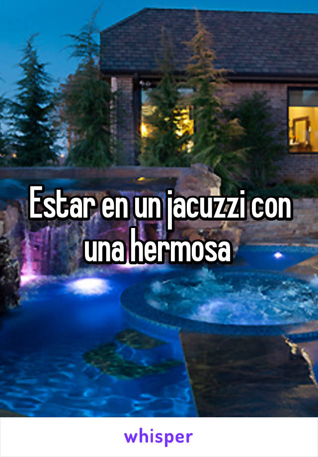 Estar en un jacuzzi con una hermosa 