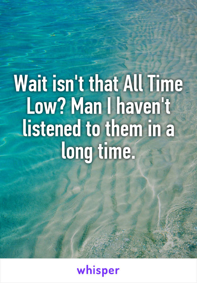 Wait isn't that All Time Low? Man I haven't listened to them in a long time.

