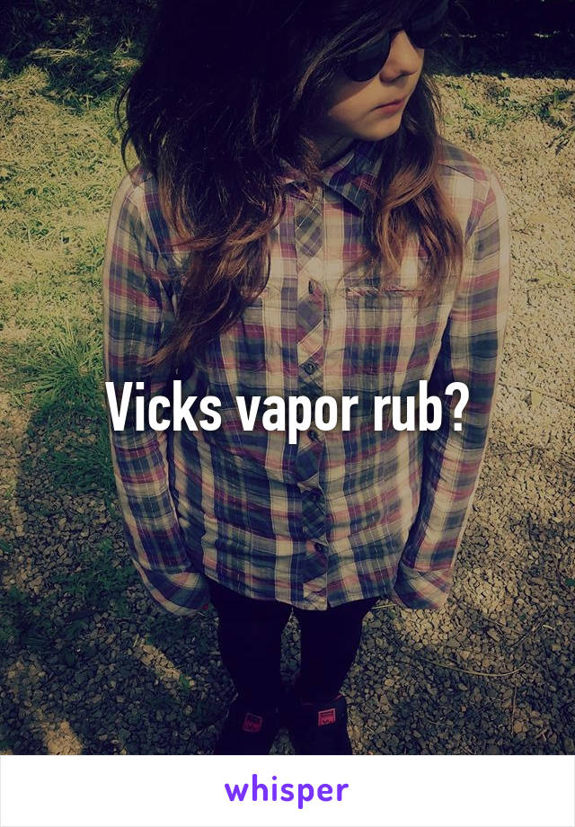 Vicks vapor rub?