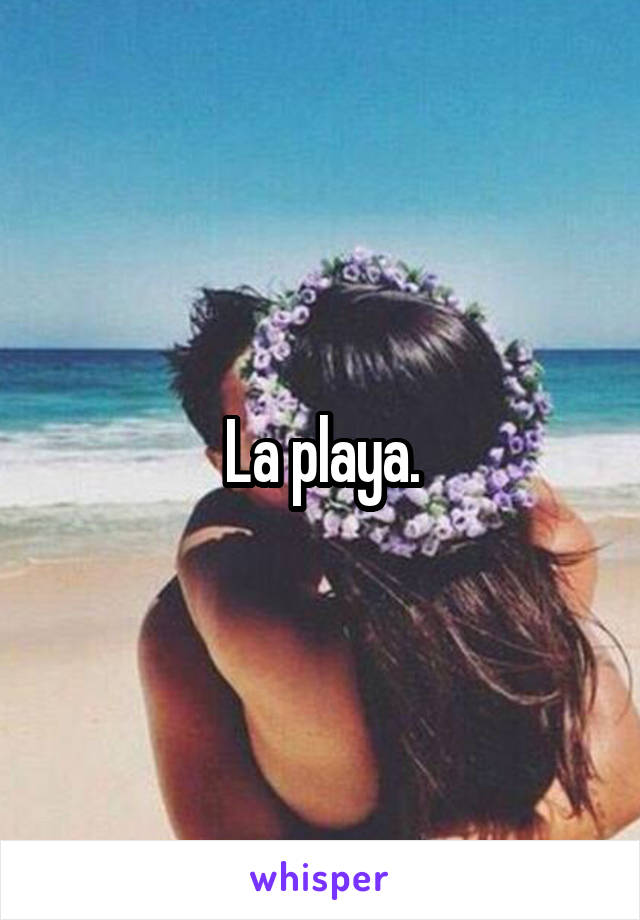 La playa.