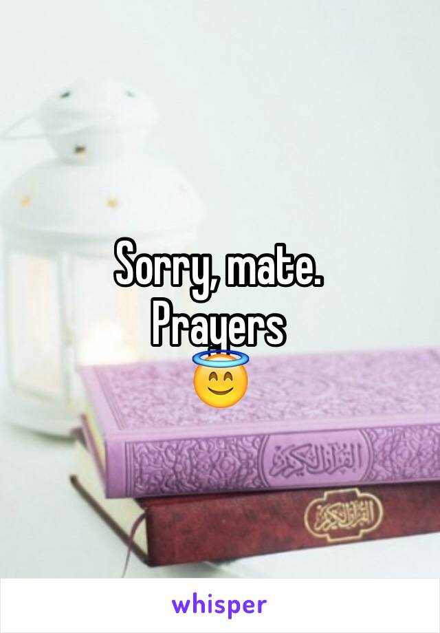 Sorry, mate. 
Prayers
😇