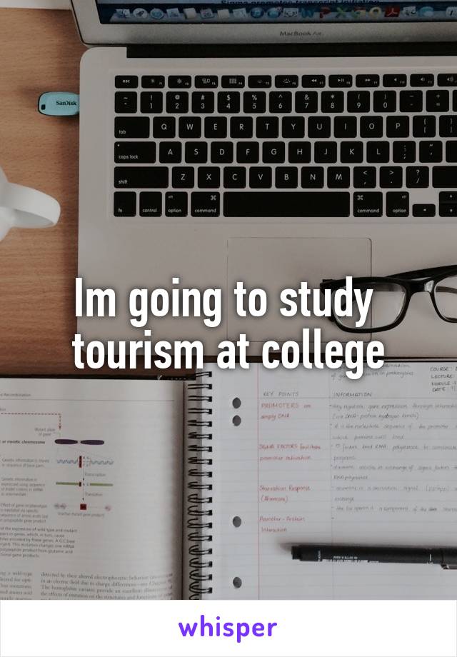 Im going to study  tourism at college