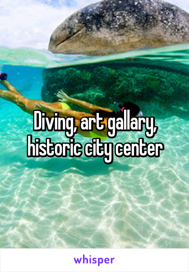 Diving, art gallary, historic city center