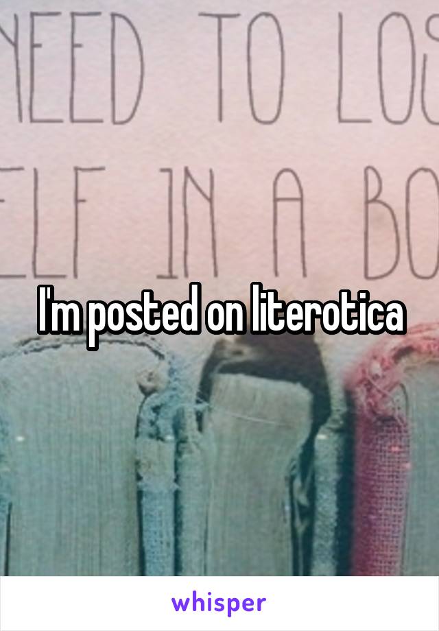 I'm posted on literotica