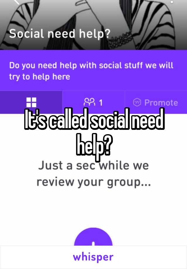 It's called social need help?