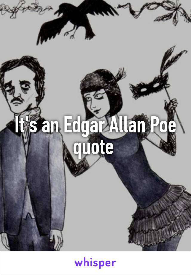 It's an Edgar Allan Poe quote 