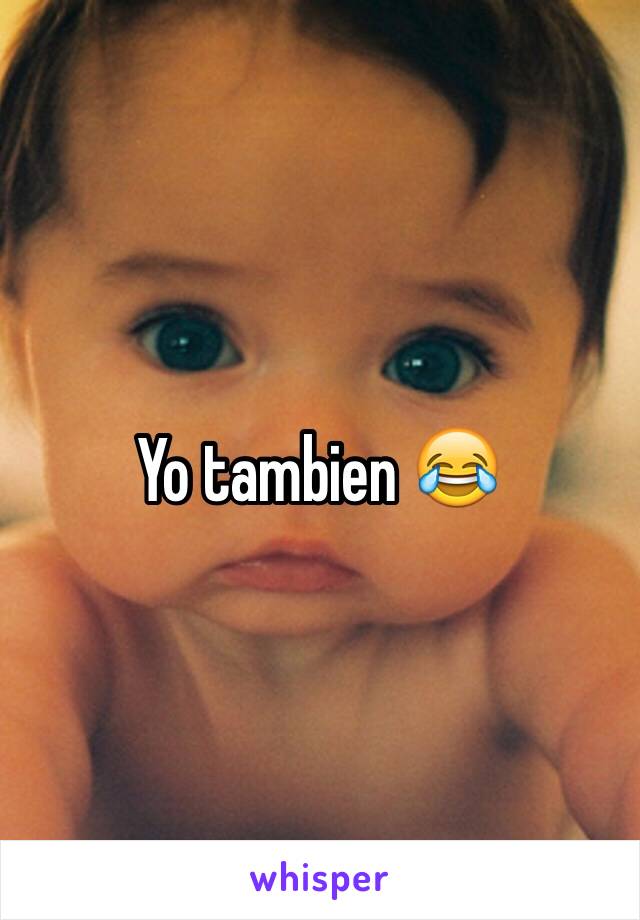 Yo tambien 😂