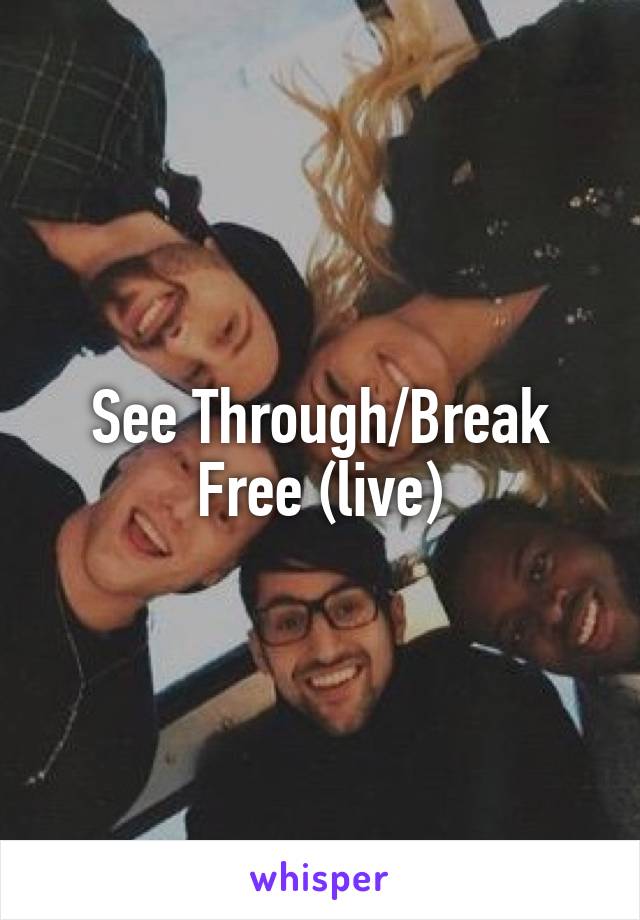 See Through/Break Free (live)