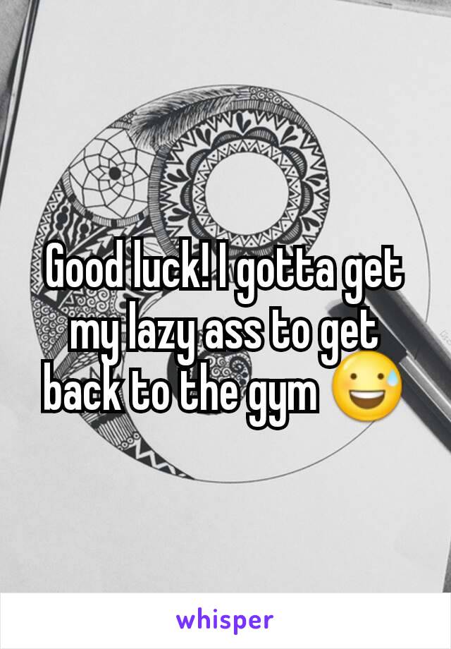 Good luck! I gotta get my lazy ass to get back to the gym 😅