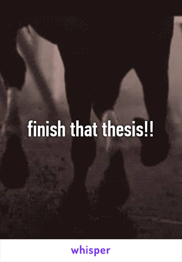 finish that thesis!!