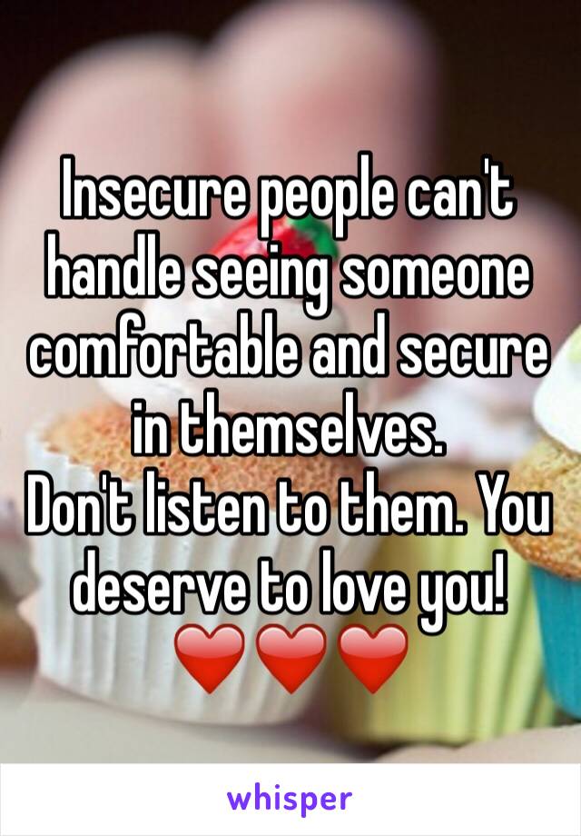 Insecure people can't handle seeing someone comfortable and secure in themselves. 
Don't listen to them. You deserve to love you!
❤️❤️❤️