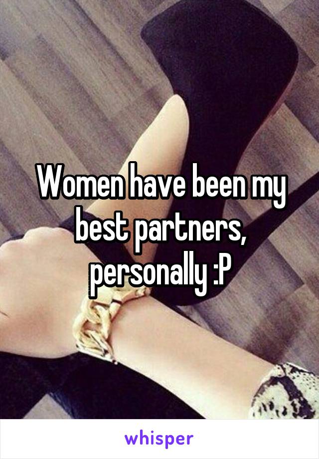 Women have been my best partners, personally :P