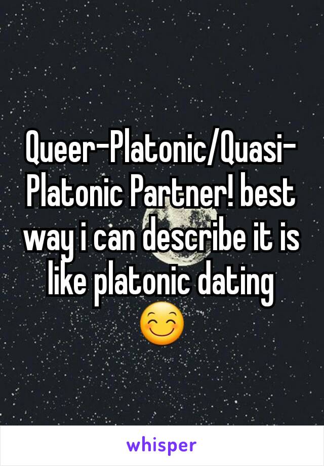 Queer-Platonic/Quasi-Platonic Partner! best way i can describe it is like platonic dating 😊