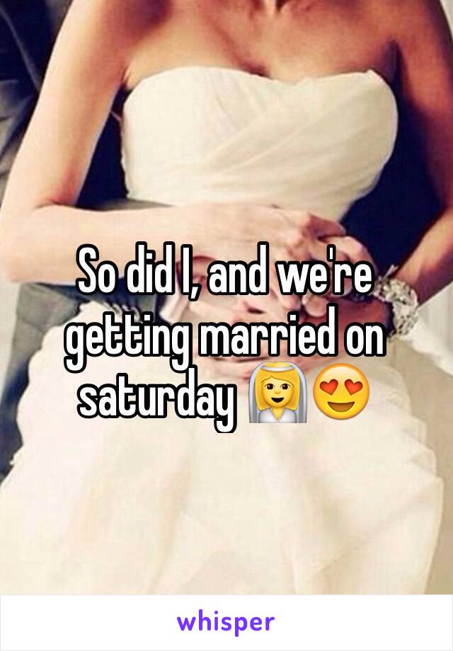 So did I, and we're getting married on saturday 👰😍