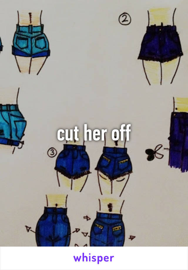 cut her off