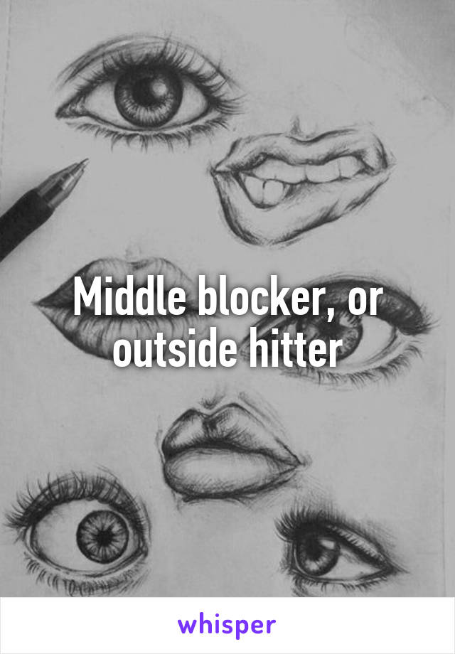 Middle blocker, or outside hitter
