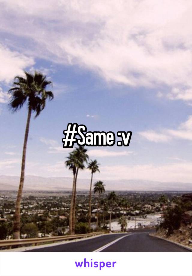 #Same :v