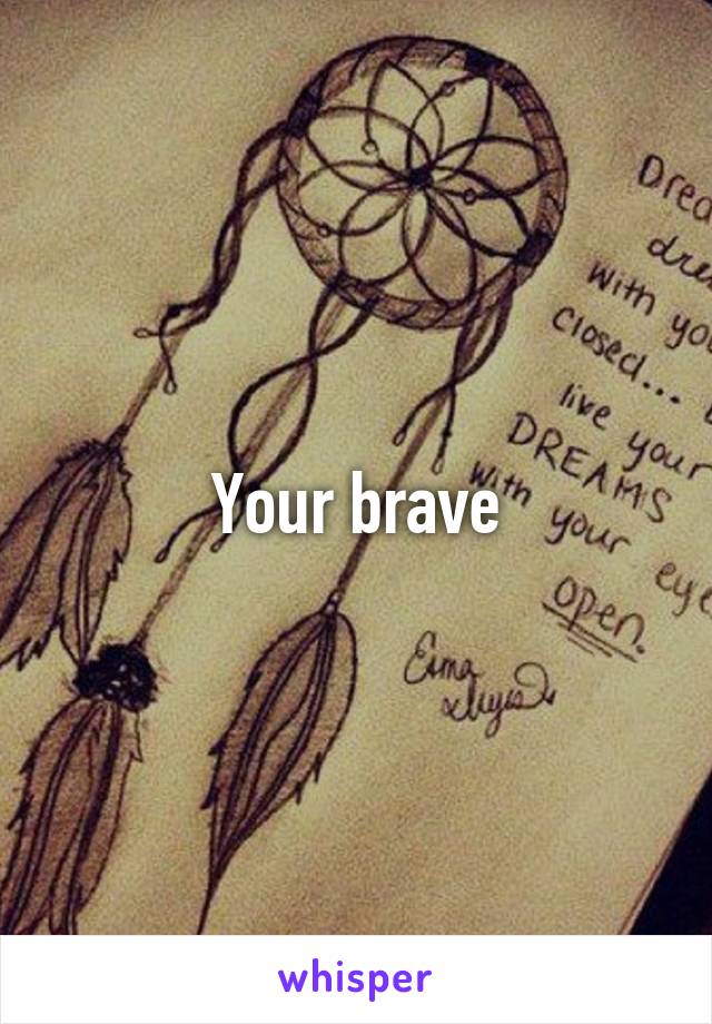 Your brave