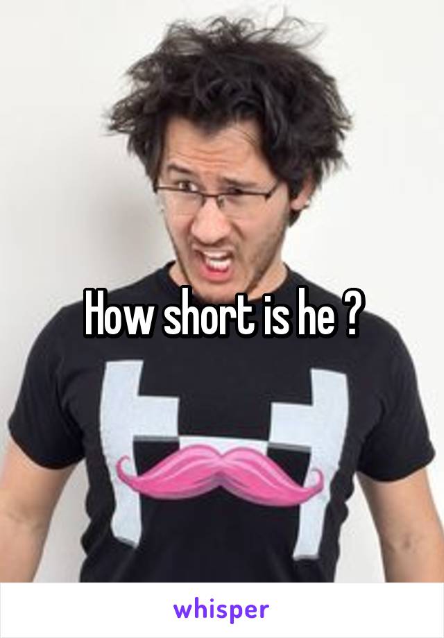 How short is he ?