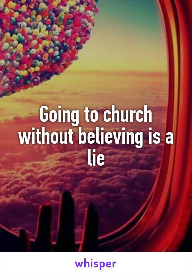 Going to church without believing is a lie