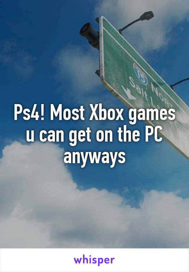 Ps4! Most Xbox games u can get on the PC anyways