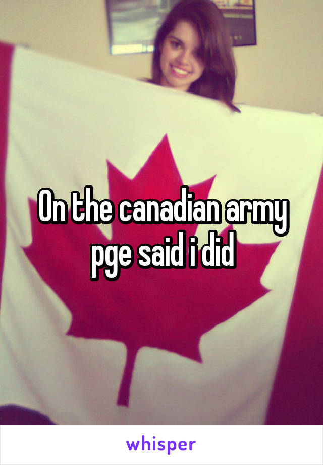 On the canadian army pge said i did