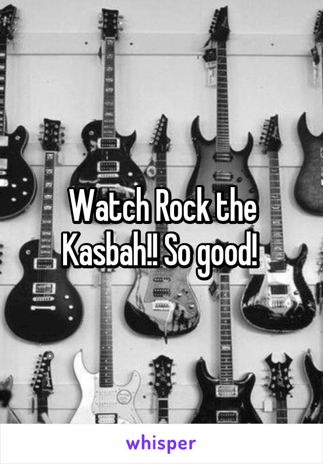 Watch Rock the Kasbah!! So good! 