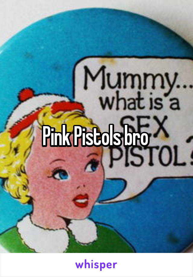 Pink Pistols bro 