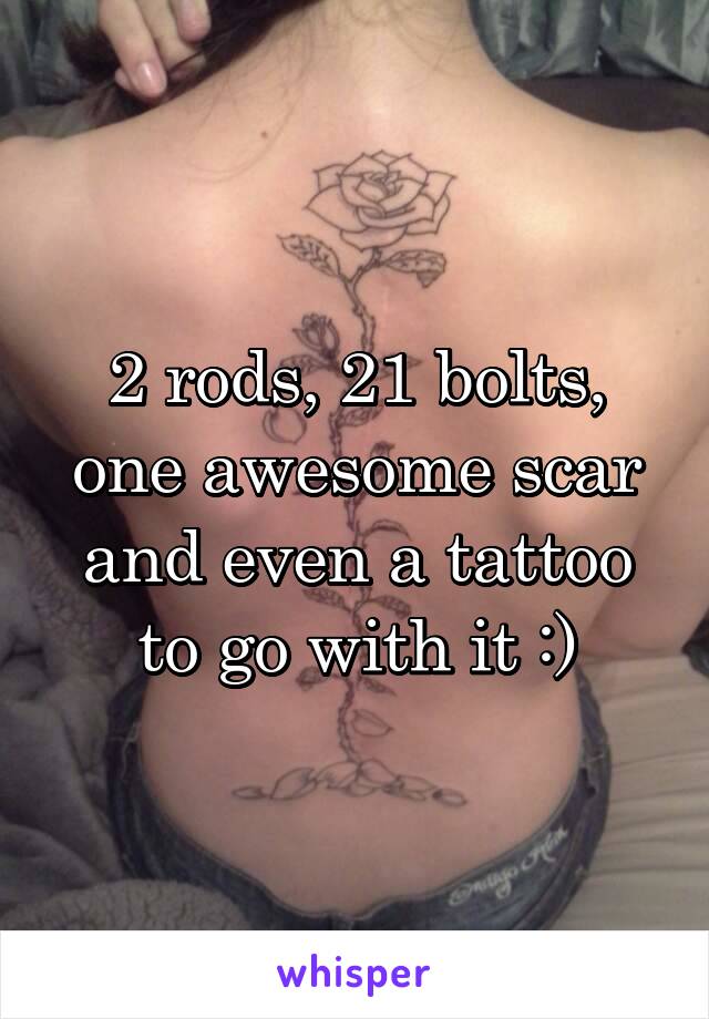 2 rods, 21 bolts, one awesome scar and even a tattoo to go with it :)