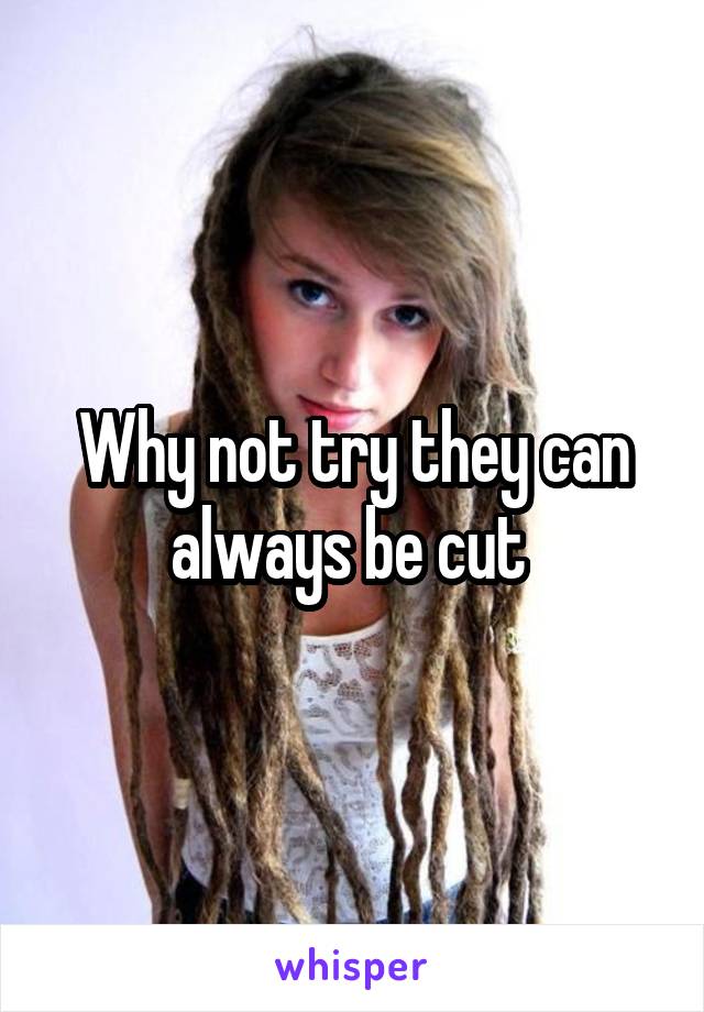 Why not try they can always be cut 