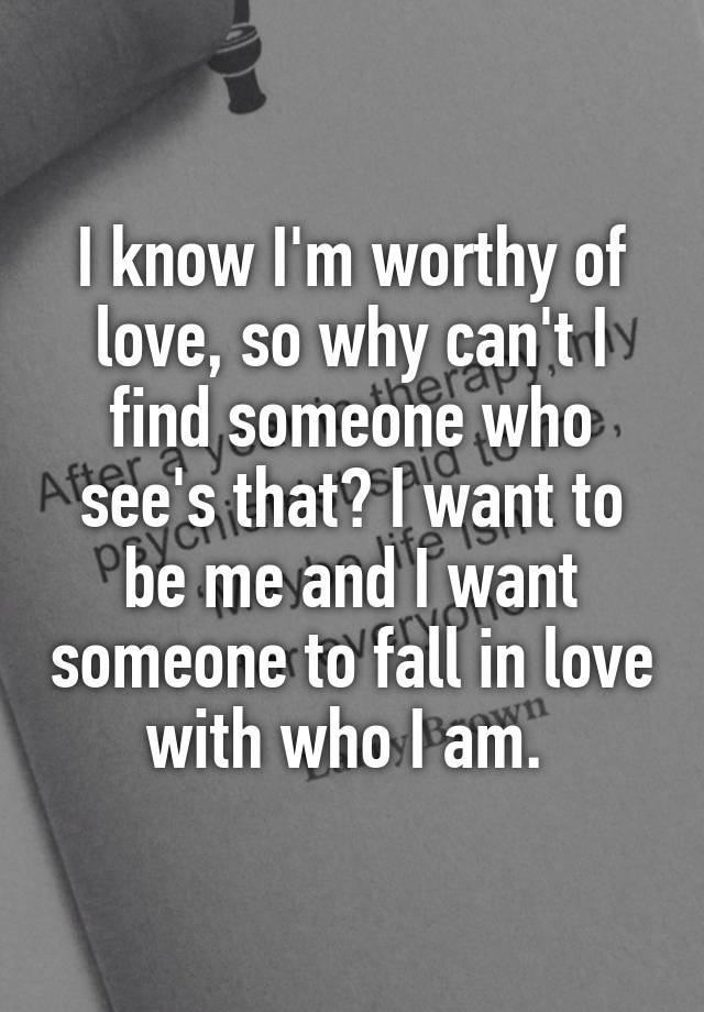 i-know-i-m-worthy-of-love-so-why-can-t-i-find-someone-who-see-s-that