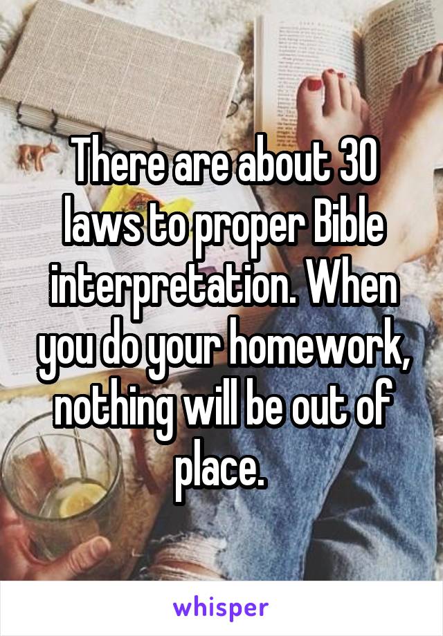 There are about 30 laws to proper Bible interpretation. When you do your homework, nothing will be out of place. 