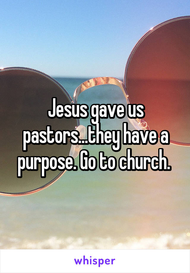 Jesus gave us pastors...they have a purpose. Go to church. 