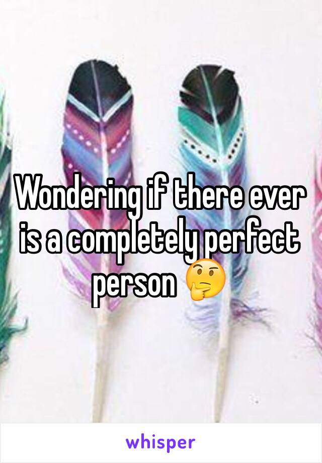 Wondering if there ever is a completely perfect person 🤔 