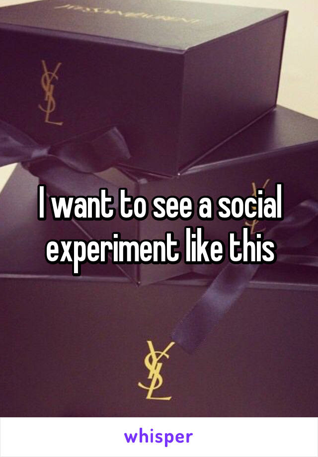 I want to see a social experiment like this