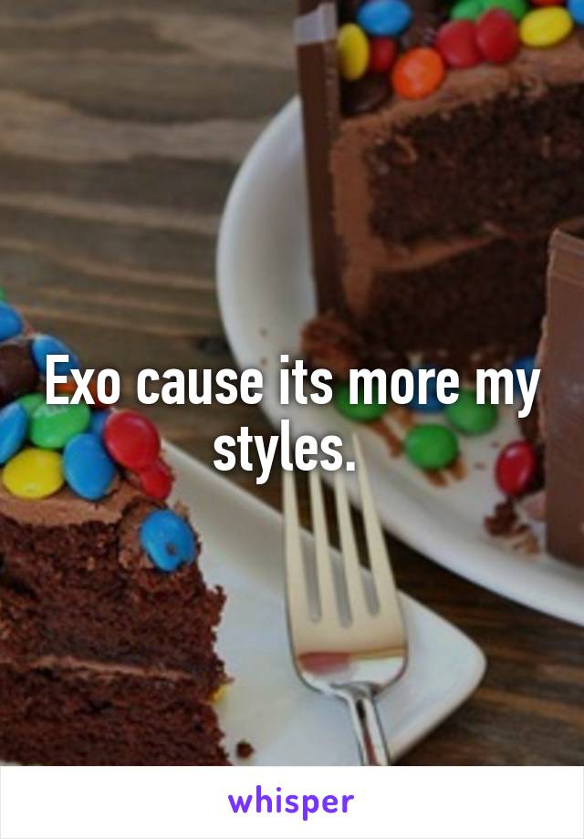 Exo cause its more my styles. 