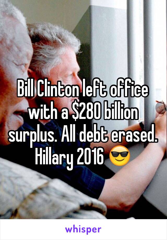 Bill Clinton left office with a $280 billion surplus. All debt erased. Hillary 2016 😎