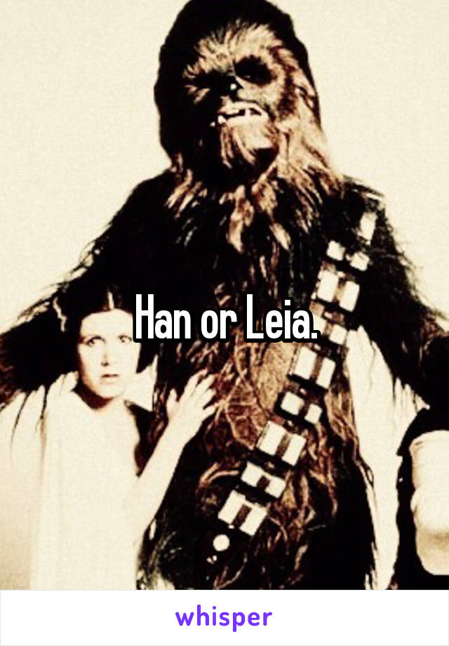 Han or Leia.