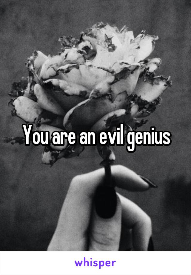 You are an evil genius