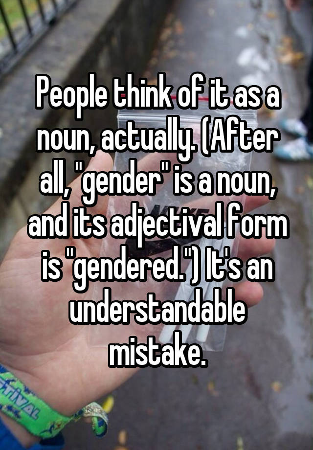 people-think-of-it-as-a-noun-actually-after-all-gender-is-a-noun