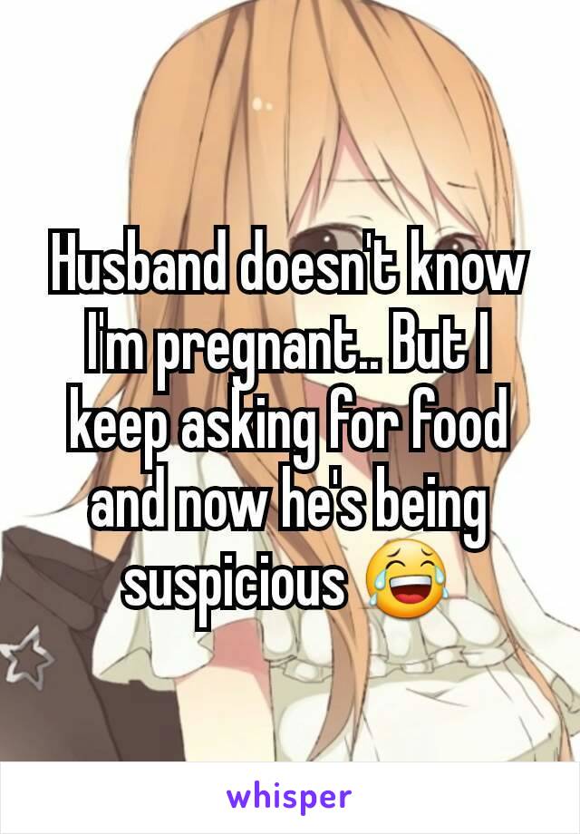 Husband doesn't know I'm pregnant.. But I keep asking for food and now he's being suspicious 😂