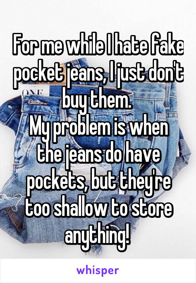 For me while I hate fake pocket jeans, I just don't buy them. 
My problem is when the jeans do have pockets, but they're too shallow to store anything! 