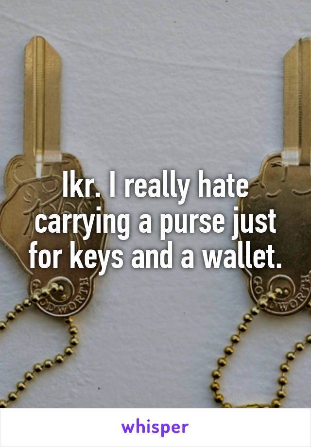 Ikr. I really hate carrying a purse just for keys and a wallet.