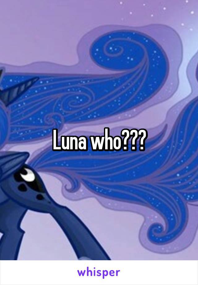Luna who???