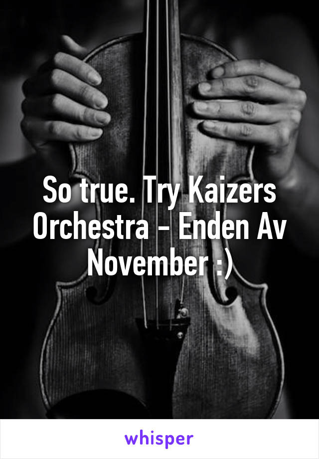 So true. Try Kaizers Orchestra - Enden Av November :)